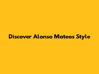 Discover Alonso Mateo's Style
