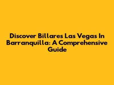 Discover Billares Las Vegas In Barranquilla: A Comprehensive Guide