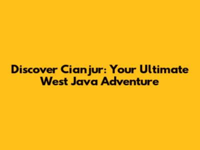 Discover Cianjur: Your Ultimate West Java Adventure