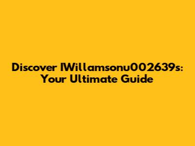 Discover IWillamsonu002639s: Your Ultimate Guide
