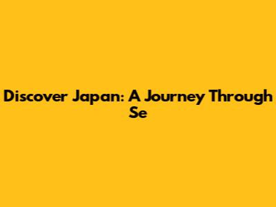 Discover Japan: A Journey Through Se