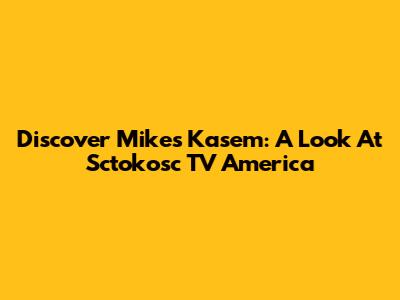 Discover Mike's Kasem: A Look At Sctokosc TV America