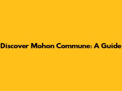 Discover Mohon Commune: A Guide