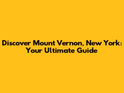 Discover Mount Vernon, New York: Your Ultimate Guide