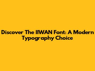 Discover The IIWAN Font: A Modern Typography Choice