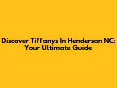 Discover Tiffany's In Henderson NC: Your Ultimate Guide