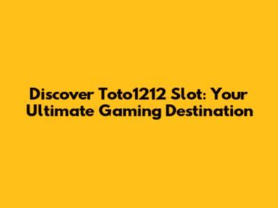 Discover Toto1212 Slot: Your Ultimate Gaming Destination