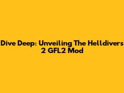 Dive Deep: Unveiling The Helldivers 2 GFL2 Mod