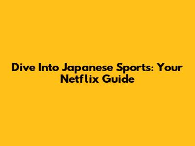 Dive Into Japanese Sports: Your Netflix Guide