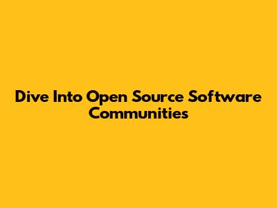 Dive Into Open Source Software Communities