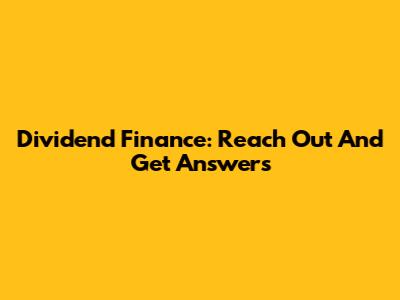 Dividend Finance: Reach Out And Get Answers