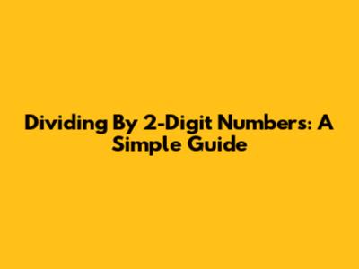 Dividing By 2-Digit Numbers: A Simple Guide