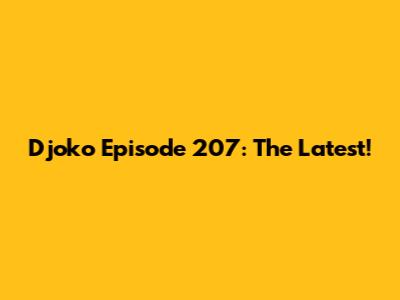 Djoko Episode 207: The Latest!
