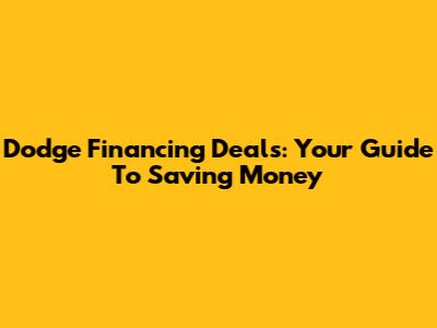 Dodge Financing Deals: Your Guide To Saving Money