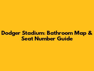 Dodger Stadium: Bathroom Map & Seat Number Guide