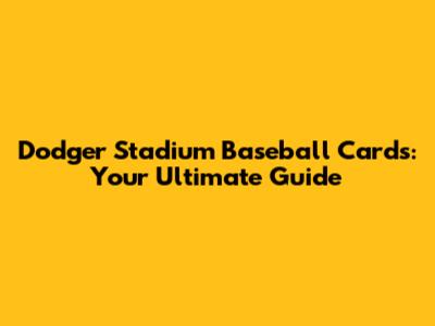Dodger Stadium Baseball Cards: Your Ultimate Guide