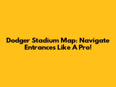 Dodger Stadium Map: Navigate Entrances Like A Pro!