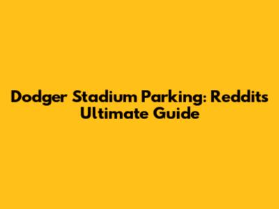 Dodger Stadium Parking: Reddit's Ultimate Guide