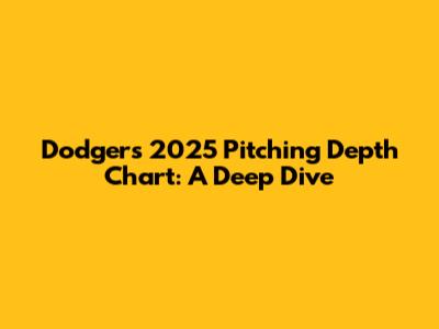 Dodgers' 2025 Pitching Depth Chart: A Deep Dive