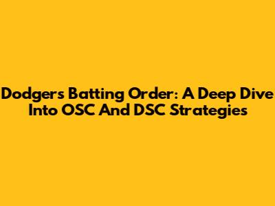 Dodgers' Batting Order: A Deep Dive Into OSC And DSC Strategies