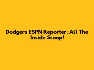 Dodgers' ESPN Reporter: All The Inside Scoop!