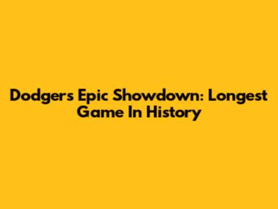 Dodgers' Epic Showdown: Longest Game In History