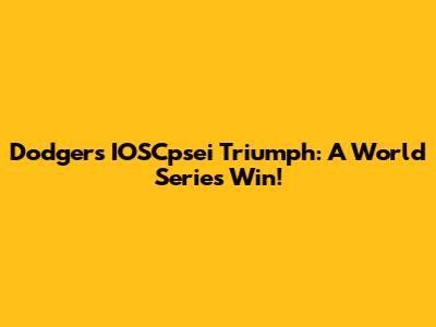 Dodgers' IOSCpsei Triumph: A World Series Win!