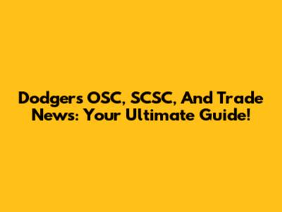 Dodgers' OSC, SCSC, And Trade News: Your Ultimate Guide!