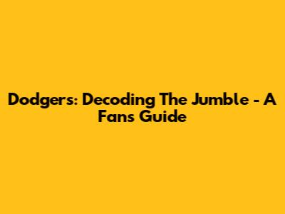 Dodgers: Decoding The Jumble - A Fan's Guide