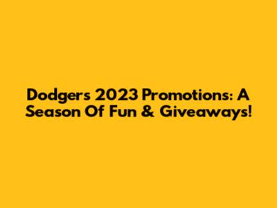 Dodgers 2023 Promotions: A Season Of Fun & Giveaways!