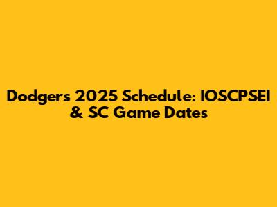 Dodgers 2025 Schedule: IOSCPSEI & SC Game Dates