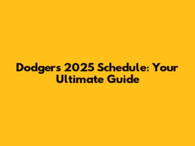 Dodgers 2025 Schedule: Your Ultimate Guide