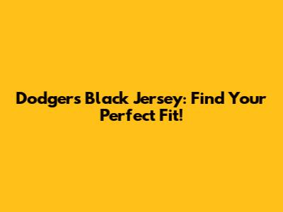 Dodgers Black Jersey: Find Your Perfect Fit!