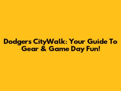 Dodgers CityWalk: Your Guide To Gear & Game Day Fun!