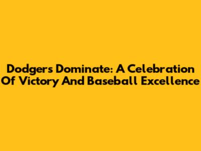 Dodgers Dominate: A Celebration Of Victory And Baseball Excellence