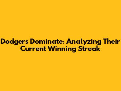 Dodgers Dominate: Analyzing Their Current Winning Streak