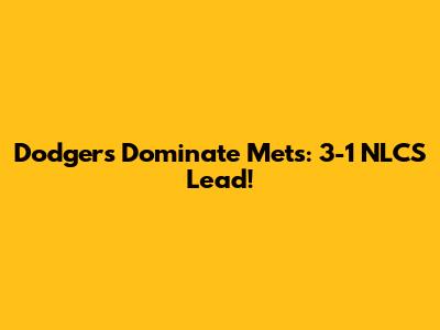 Dodgers Dominate Mets: 3-1 NLCS Lead!