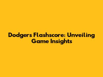 Dodgers Flashscore: Unveiling Game Insights