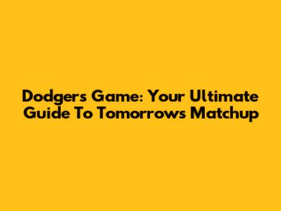 Dodgers Game: Your Ultimate Guide To Tomorrow's Matchup