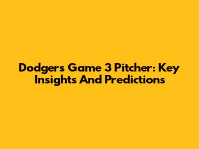 Dodgers Game 3 Pitcher: Key Insights And Predictions