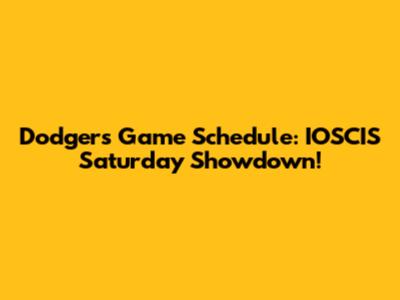 Dodgers Game Schedule: IOSCIS Saturday Showdown!