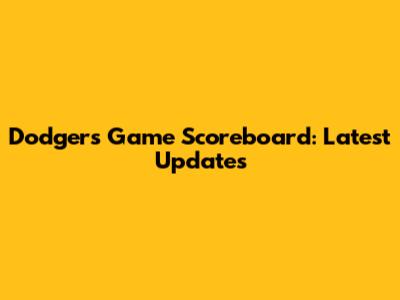 Dodgers Game Scoreboard: Latest Updates