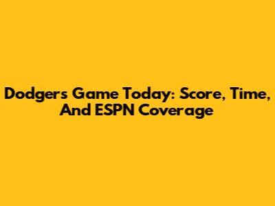 Dodgers Game Today: Score, Time, And ESPN Coverage