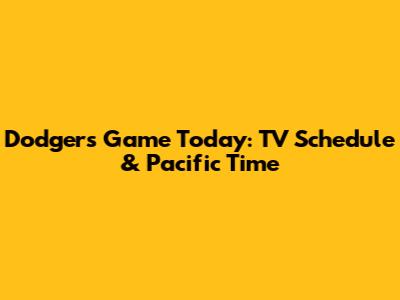 Dodgers Game Today: TV Schedule & Pacific Time