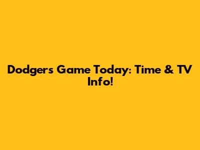 Dodgers Game Today: Time & TV Info!