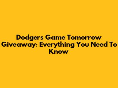 Dodgers Game Tomorrow Giveaway: Everything You Need To Know
