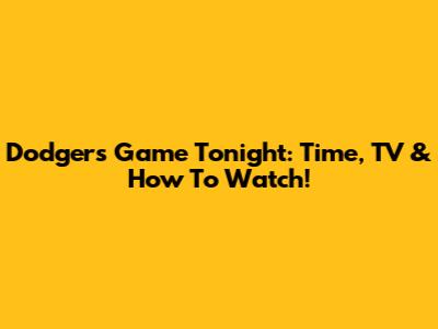 Dodgers Game Tonight: Time, TV & How To Watch!