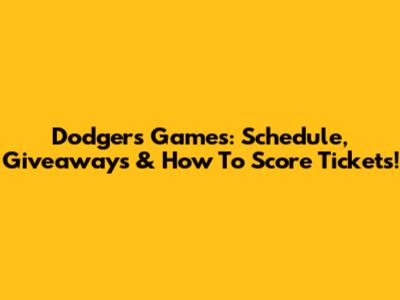 Dodgers Games: Schedule, Giveaways & How To Score Tickets!