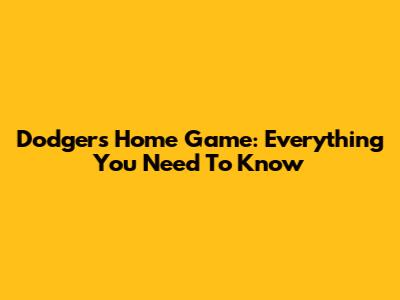 Dodgers Home Game: Everything You Need To Know