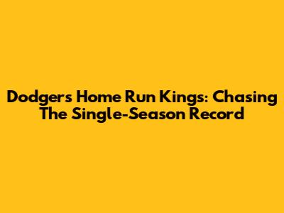 Dodgers Home Run Kings: Chasing The Single-Season Record